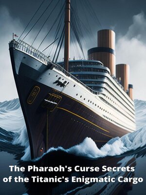 cover image of The Pharaoh's Curse Secrets of the Titanic's Enigmatic Cargo